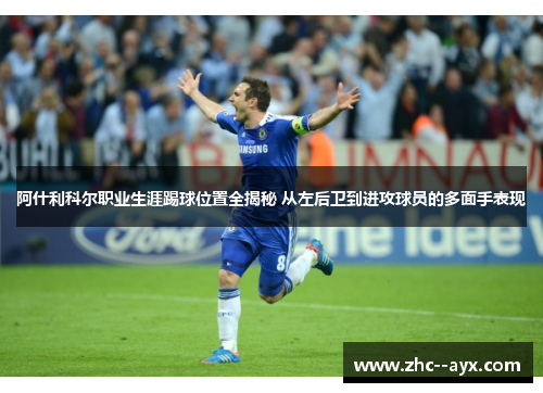 阿什利科尔职业生涯踢球位置全揭秘 从左后卫到进攻球员的多面手表现