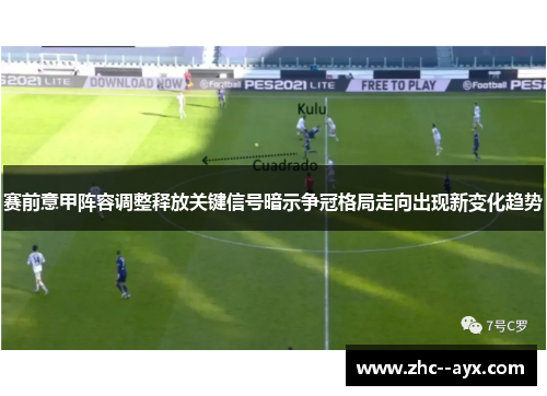 赛前意甲阵容调整释放关键信号暗示争冠格局走向出现新变化趋势