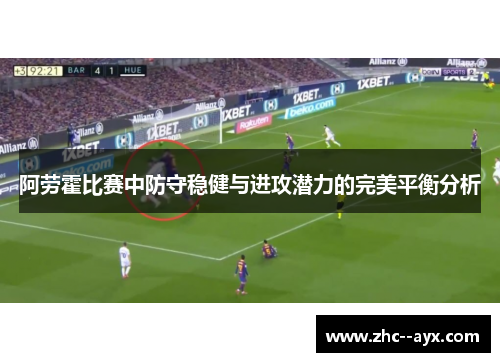 阿劳霍比赛中防守稳健与进攻潜力的完美平衡分析