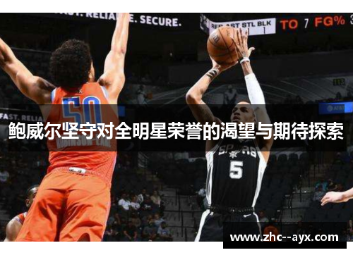 鲍威尔坚守对全明星荣誉的渴望与期待探索