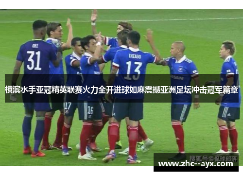 横滨水手亚冠精英联赛火力全开进球如麻震撼亚洲足坛冲击冠军篇章