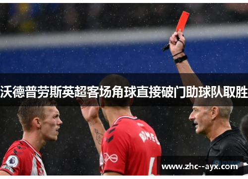 沃德普劳斯英超客场角球直接破门助球队取胜