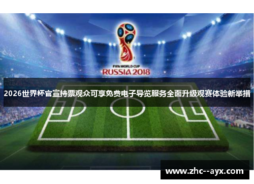 2026世界杯官宣持票观众可享免费电子导览服务全面升级观赛体验新举措